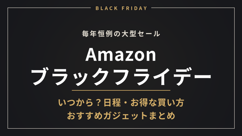 Amazonブラックフライデー いつから？日程・お得な買い方 おすすめガジェットまとめ